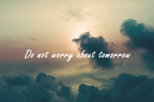 do not worry about tomorrow